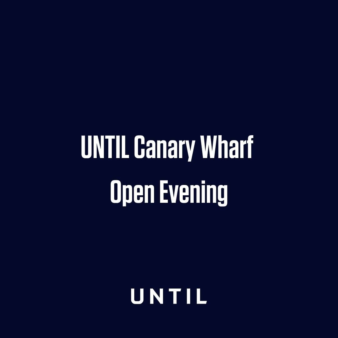 UNTIL Canary Wharf Open Evening